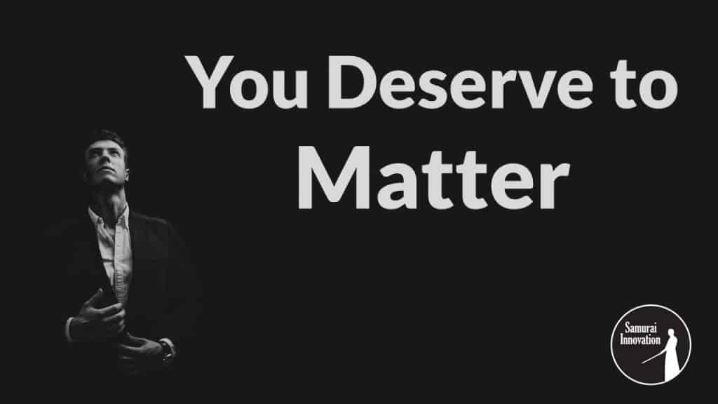 You Deserve to Matter by Samurai Innovation
