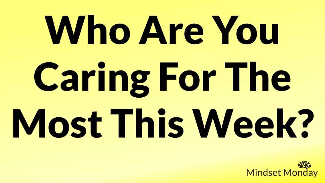 WHo Are You Caring for the Most this Week - Mindset Monday by Samurai Innovation