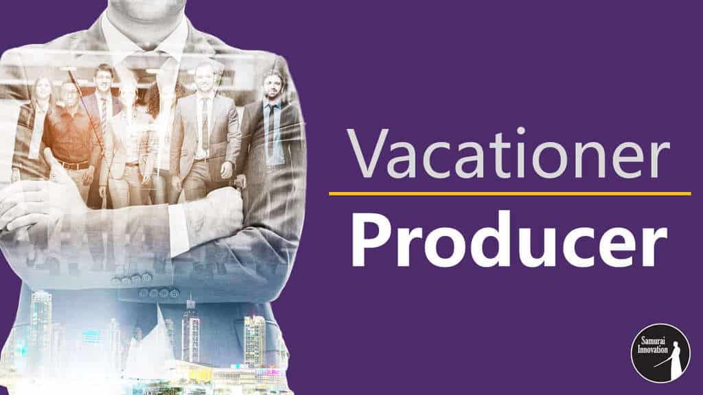 Will You Be a Vacationer or be a Producer by Samurai Innovation